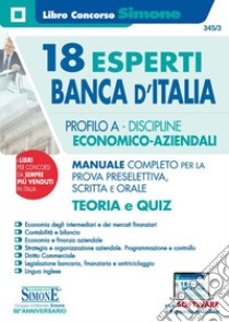 18 esperti Banca d'Italia. Profilo A. Discipline economico-aziendali. Manuale completo per la prova preselettiva, scritta e orale. Teoria e quiz. Con espansione online libro