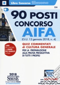 90 posti concorso AIFA. (G.U. 12 gennaio 2018, n. 4). Quiz commentati di cultura generale per la preparazione alla prova preselettiva di tutti i profili. Con software di simulazione libro