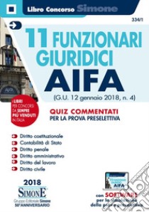 11 funzionari giuridici AIFA (G.U. 12 gennaio 2018, n.4). Quiz commentati per la prova preselettiva. Con software di simulazione libro