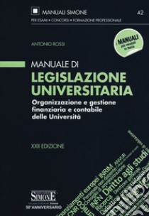 Manuale di legislazione universitaria. Organizzazione e gestione finanziaria e contabile delle Università libro di Rossi Antonio