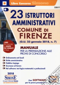 23 istruttori amministrativi. Comune di Firenze. Teoria e quiz (G.U. 23 gennaio 2018, n. 7). Manuale per la preparazione alle prove di concorso. Con software di simulazione libro