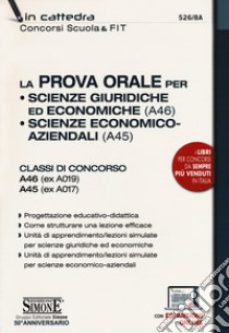 La prova orale per Scienze giuridiche ed economiche (A46), Scienze economico aziendali (A45). Classi di concorso A46 (ex A019) A45 (ex A017). Con espansione online libro