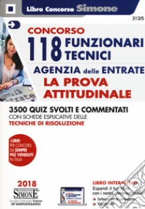 Concorso 118 Funzionari Tecnici Agenzia delle Entrate. La prova attitudinale. 3500 quiz svolti e commentati. Con schede esplicative delle tecniche di risoluzione. Con software di simulazione libro