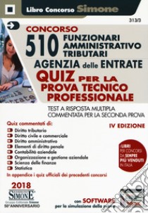 Concorso 510 funzionari amministrativo tributari Agenzia delle Entrate. Quiz per la prova tecnico professionale. Test a risposta multipla commentata per la seconda prova. Con software di simulazione libro