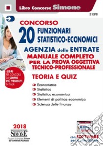 Concorso 20 funzionari statistico-economici Agenzia delle Entrate. Manuale completo per la prova oggettiva tecnico-professionale. Teoria e quiz. Con software di simulazione libro