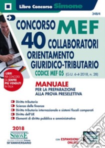 Concorso MEF 40 collaboratori orientamento giuridico-tributario. Codice concorso 05 (G.U. 6-4-2018, n. 28). Manuale per la preparazione alla prova preselettiva. Con espansione online libro