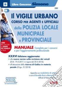 Il vigile urbano. Corso per agenti e ufficiali della Polizia Locale, municipale e provinciale. Manuale completo per i concorsi e per l'aggiornamento professionale libro di Busi O. (cur.); Venuti M. (cur.)