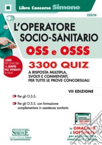 L'operatore socio-sanitario OSS e OSSS. 3300 quiz a risposta multipla, svolti e commentati per tutte le prove concorsuali. Con software di simulazione libro