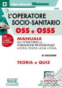 L'operatore socio-sanitario OSS e OSSS. Manuale per i concorsi e la formazione professionale di O.S.S., O.S.S.S., A.S.A. e O.S.A. Teoria e quiz. Con software di simulazione libro