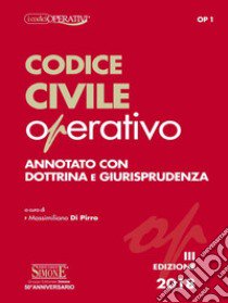 Codice civile operativo. Annotato con dottrina e giurisprudenza libro di Di Pirro M. (cur.)