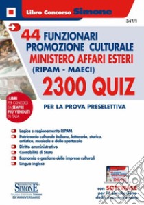 44 funzionari per la promozione culturale Ministero Affari Esteri (Ripam - MAECI). 2300 quiz per la prova preselettiva. Con software di simulazione libro