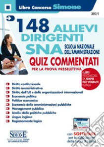 148 allievi dirigenti SNA (Scuola Nazionale dell'Amministrazione). Quiz commentati per la prova preselettiva. Con software per la simulazione della prova d'esame libro