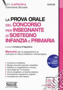 La prova orale del concorso per insegnante di sostegno Infanzia e Primaria. Manuale per la preparazione al colloquio di natura didattico-metodologica. Con espansione online libro di D'Agostino C. (cur.)