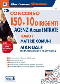 Concorso 150 + 10 dirigenti. Agenzia delle Entrate. Manuale per la preparazione al concorso. Con software di simulazione. Vol. 1: Materie comuni libro