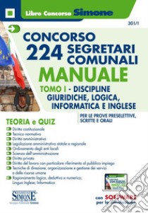 Concorso 224 segretari comunali. Manuale. Teoria e quiz. Con software di simulazione. Vol. 1: Discipline giuridiche, logica, informatica, inglese per le prove preselettive, scritte e orali libro