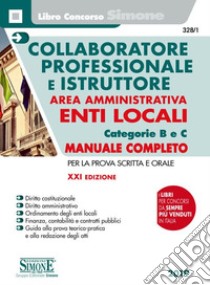 Collaboratore professionale e istruttore. Area amministrativa. Enti locali. Categorie B e C. Manuale completo per la prova scritta e orale libro