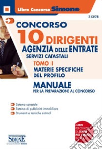 Concorso 10 dirigenti. Agenzia delle Entrate. Manuale per la preparazione al concorso. Vol. 2: Materie specifiche del profilo libro