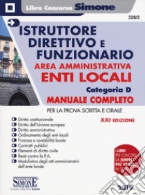 Istruttore direttivo e funzionario negli enti locali. Area amministrativa. Categoria D. Manuale completo per la prova scritta e orale libro