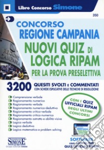 Concorso Regione Campania. Nuovi quiz di logica RIPAM per la prova preselettiva. 3200 quesiti svolti e commentati con schede esplicative delle tecniche di risoluzione. Con software di simulazione libro