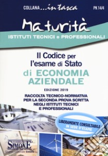 Il codice per l'esame di stato di economia aziendale. Raccolta tecnico-normativa per la seconda prova scritta negli istituti tecnici e professionali. Con Schemi e schede per lo studio e il ripasso degli argomenti trattati libro