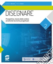 Disegnare. Per le Scuole superiori. Con e-book. Con espansione online. Vol. 2: Prospettiva; ombre; attività tecnico-progettuali. Per le Scuole superiori libro di Berardi Gaetano; Bozzi Patrizio