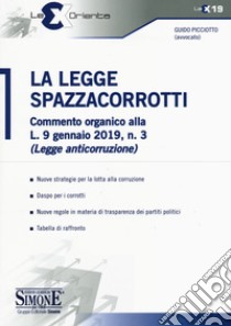 La legge spazzacorrotti. Commento organico alla L. 9 gennaio 2019, n. 3 (legge anticorruzione) libro di Picciotto Guido