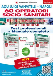 AOU Luigi Vanvitelli-Napoli 60 Operatori socio-sanitari. Kit di preparazione al concorso. Test professionali-Manuale completo. Con software di simulazione libro