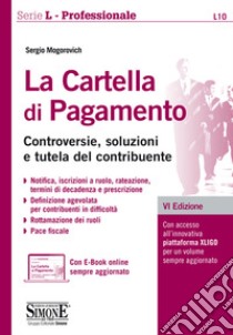 La cartella di pagamento. Controversie, soluzioni e tutela del contribuente. Con aggiornamento online libro di Mogorovich Sergio