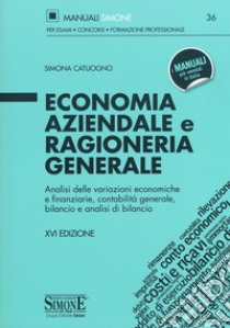 Economia aziendale e ragioneria generale. Analisi delle variazioni economiche e finanziarie, contabilità generale, bilancio e analisi di bilancio libro di Catuogno Simona