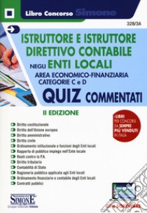 Istruttore e istruttore direttivo contabile negli Enti Locali. Quiz commentati. Area Economico-finanziaria. Categorie C e D. Con software di simulazione libro