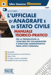 L'ufficiale d'anagrafe e di stato civile. Manuale teorico-pratico per la preparazione ai concorsi per collaboratore e istruttore amministrativo negli uffici comunali libro di Brex Alice