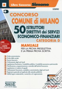 Concorso Comune di Milano. 50 Istruttori direttivi dei servizi economico-finanziari. Categoria D. Manuale per la prova preselettiva e e la prima prova scritta. Con espansioni online libro