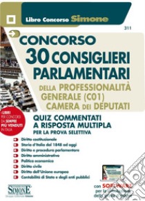 Concorso 30 consiglieri parlamentari della Professionalità Generale (C01). Camera dei Deputati. Quiz commentati a risposta multipla per la prova selettiva. Con software di simulazione libro