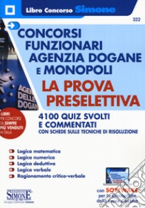 Concorsi funzionari Agenzia Dogane e Monopoli. La prova preselettiva. 4100 quiz svolti e commentati con schede sulle tecniche di risoluzione. Con software di simulazione libro