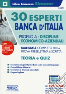 30 Esperti Banca d'Italia. Profilo A. Discipline economico-aziendali. Manuale completo per la prova preselettiva e scritta. Teoria e quiz. Con software di simulazione libro