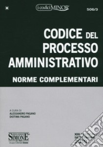 Codice del processo amministrativo. Norme complementari libro di Pagano A. (cur.); Pagano D. (cur.)