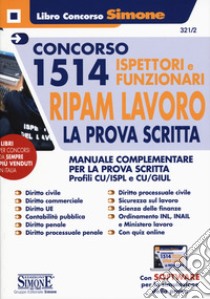 Concorso 1514 Ispettori e Funzionari RIPAM Lavoro. La prova scritta. Manuale complementare per la prova scritta. Profili CU/ISPL e CU/GIUL. Con software di simulazione libro