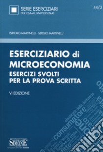 Eserciziario di microeconomia. Esercizi svolti per la prova scritta libro di Martinelli Isidoro; Martinelli Sergio