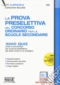 La prova preselettiva del concorso ordinario per le Scuole secondarie. 3000 quiz svolti e commentati per la prova preselettiva per posti comuni e di sostegno. Con software di simulazione libro