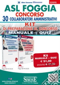 ASL Foggia. Concorso 30 collaboratori amministrativi. Kit di preparazione al concorso: Manuale completo-Quiz con risposte commentate libro