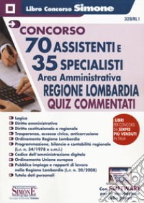 Concorso 70 assistenti e 35 specialisti. Area amministrativa. Regione Lombardia. Quiz commentati libro