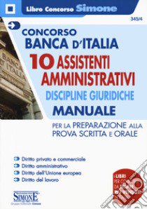 Concorso Banca d'Italia. 10 assistenti amministrativi. Discipline giuridiche. Manuale per la preparazione alla prova scritta e orale. Con espansioni online libro