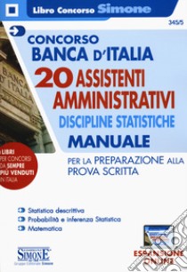 Concorso Banca d'Italia. 20 assistenti amministrativi. Discipline statistiche. Manuale per la preparazione alla prova scritta. Con aggiornamento online libro