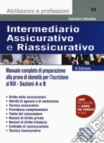 Intermediario assicurativo e riassicurativo. Manuale completo di preparazione alla prova di idoneità per l'iscrizione al Rui. Sezioni A e B libro di Infantino Salvatore