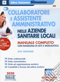 Collaboratore e assistente amministrativo nelle aziende sanitarie locali. Manuale completo con rassegna di atti e modulistica. Con aggiornamento online libro