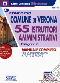 Concorso Comune di Verona. 55 istruttori ammnistrativi categoria C. Manuale completo per la preparazione a tutte le prove. Con software di simulazione libro