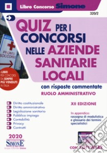 Quiz per i concorsi nelle aziende sanitarie locali con risposte commentate. Ruolo amministrativo libro