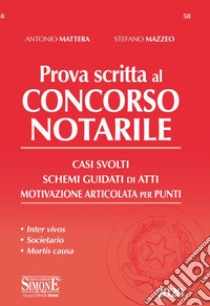 Prova scritta al concorso notarile. Casi svolti. Schemi guidati di atti. Motivazione articolata per punti libro di Mazzeo Stefano; Mattera Antonio