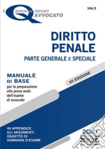 Diritto penale. Parte generale e speciale. Manuale di base per la preparazione alla prova orale dell'esame di avvocato libro