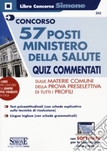 Concorso 57 posti Ministero della salute. Quiz commentati sulle materie comuni della prova preselettiva di tutti i profili. Con software di simulazione libro